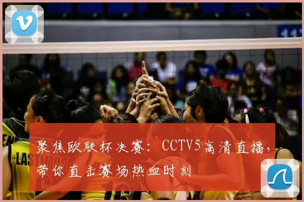 聚焦欧联杯决赛：CCTV5高清直播，带你直击赛场热血时刻