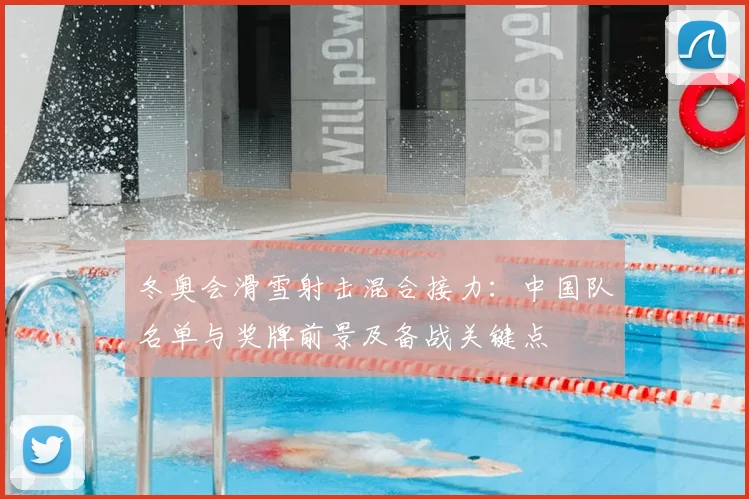 冬奥会滑雪射击混合接力：中国队名单与奖牌前景及备战关键点