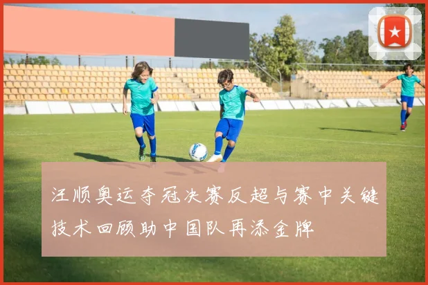 汪顺奥运夺冠决赛反超与赛中关键技术回顾助中国队再添金牌