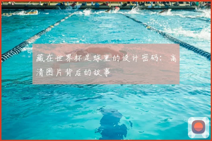 藏在世界杯足球里的设计密码：高清图片背后的故事