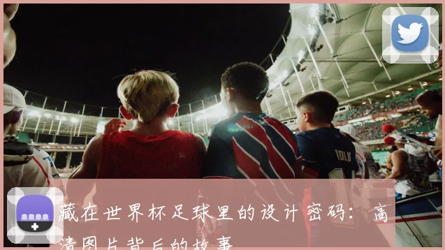 藏在世界杯足球里的设计密码：高清图片背后的故事