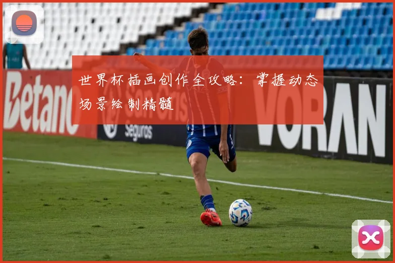 世界杯插画创作全攻略：掌握动态场景绘制精髓