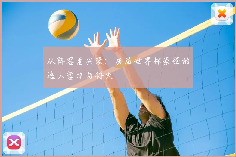 从阵容看兴衰：历届世界杯豪强的选人哲学与得失