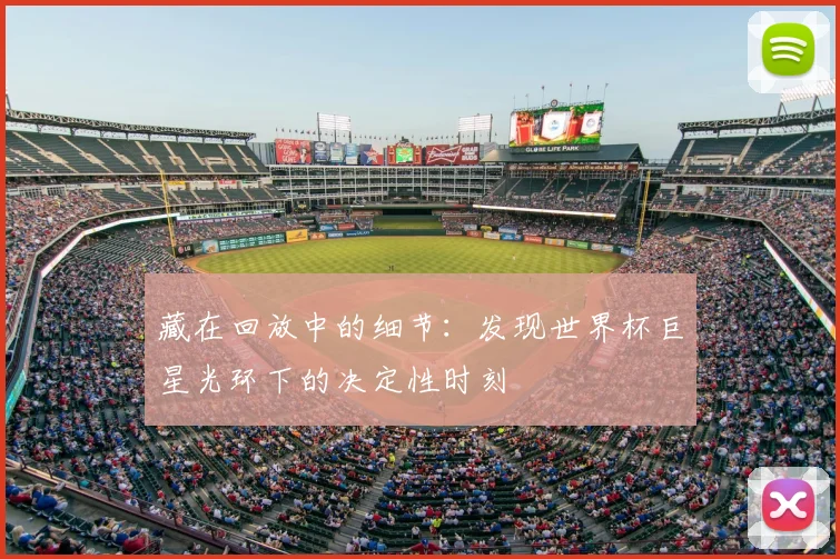 藏在回放中的细节：发现世界杯巨星光环下的决定性时刻